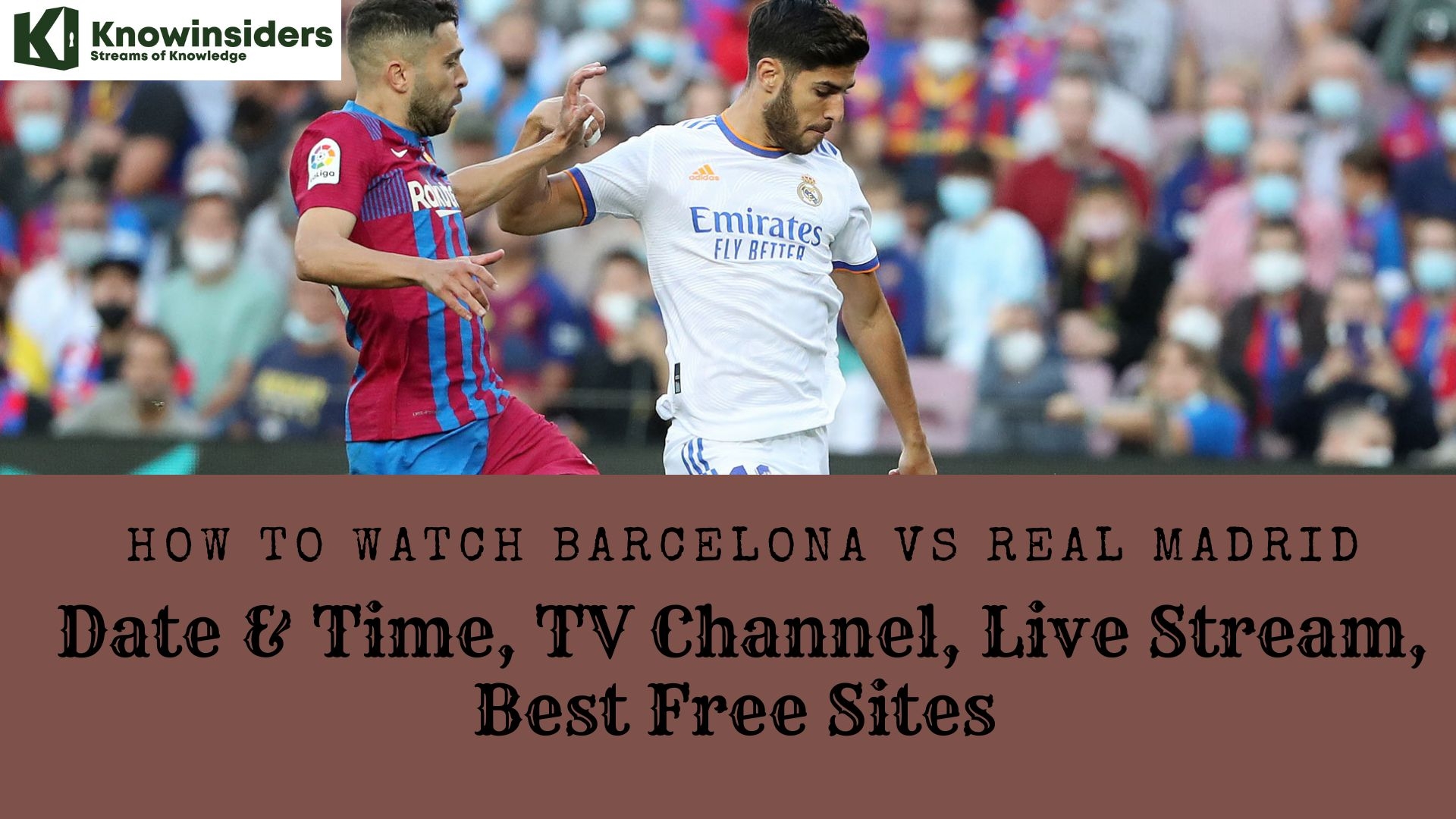 How To Watch Barcelona vs Real Madrid: Date & Time, TV Channel, Live Stream, Best Free Sites  Knowinsiders.com