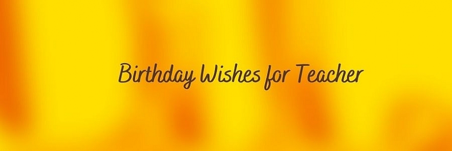 Happy Birthday: Best Wishes and Messages For Teachers