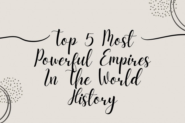 Top 5 Most Powerful Empires In the World History