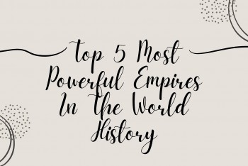 Top 5 Most Powerful Empires In History of the World