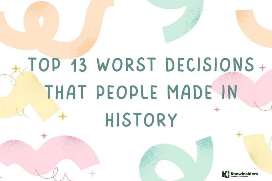 Top 13 Worst Decisions That People Made In History