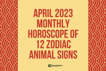 April 2023 Monthly Horoscope of 12 Chinese Animal Signs: Best Prediction for Love, Money, Career and Health