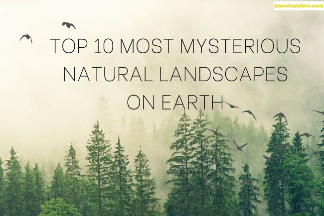 Top 10 Most Mysterious Natural Landscapes On Earth