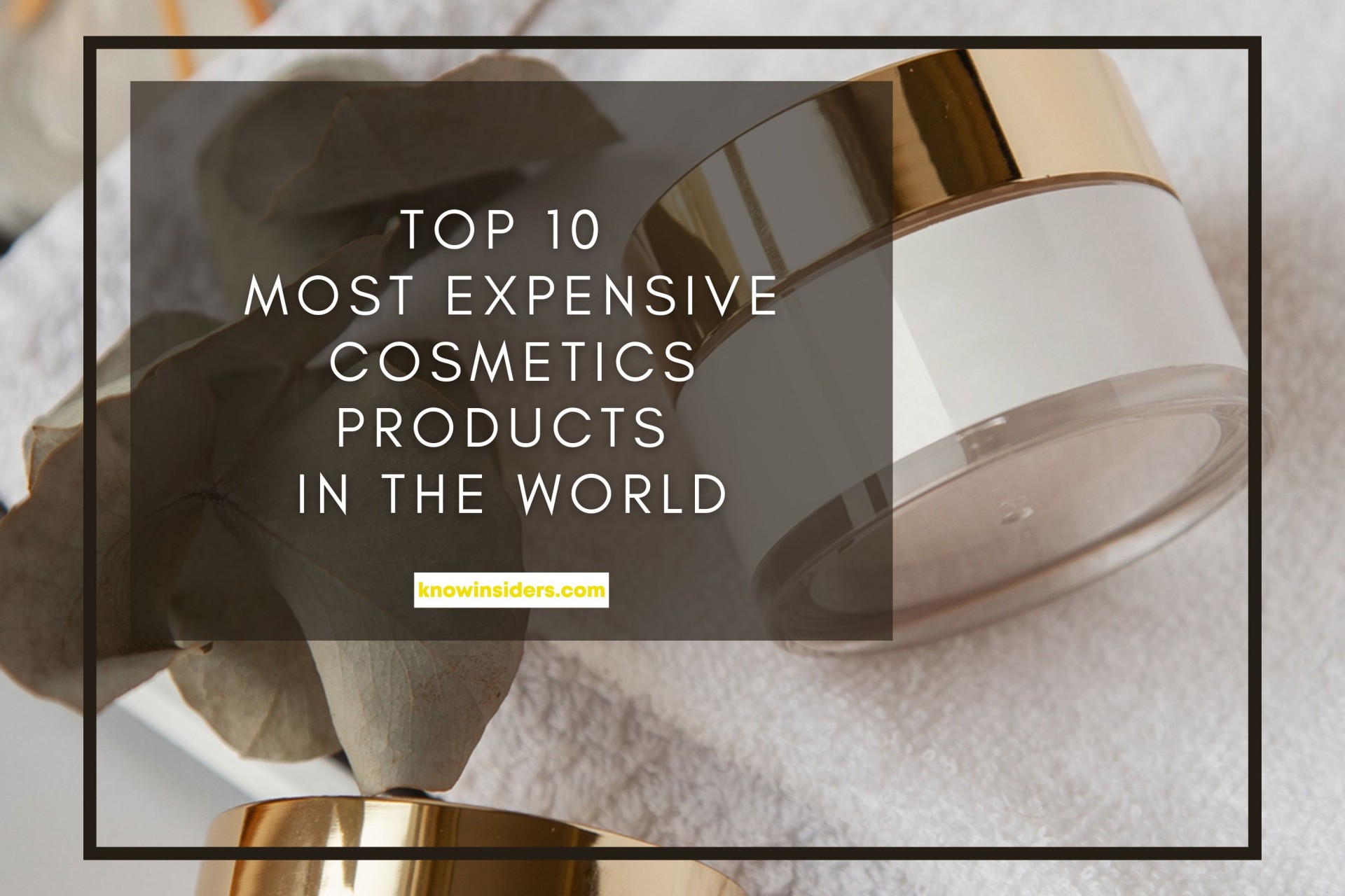 Top 10 Most Expensive Cosmetics Products In The World