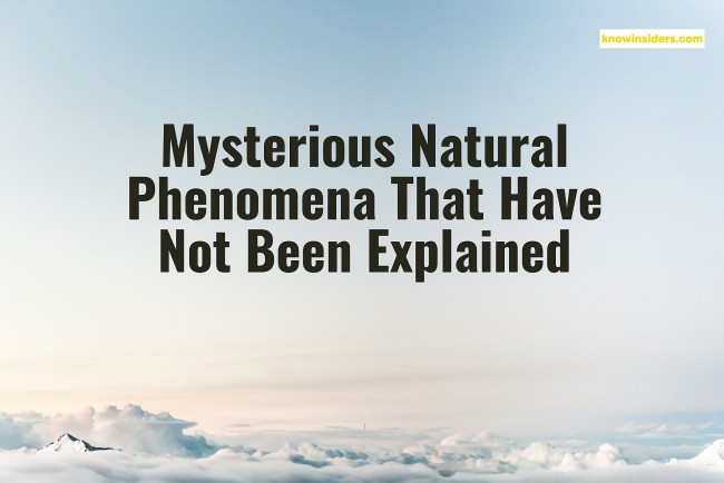 Top 8 Mysterious Natural Phenomena That Have Not Been Explained So Far