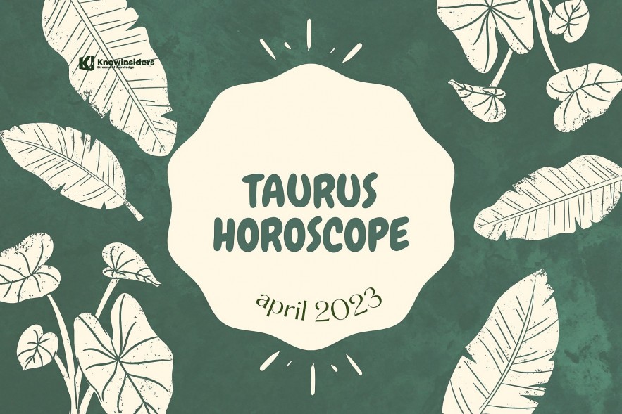 TAURUS Monthly Horoscope In April 2023. Photo KnowInsiders