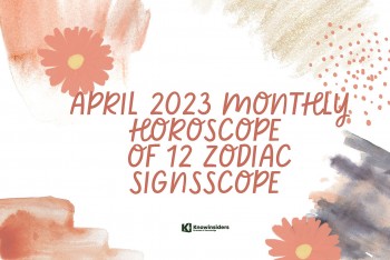 APRIL 2023 Monthly Horoscope of 12 Zodiac Signs - Astrological Prediction