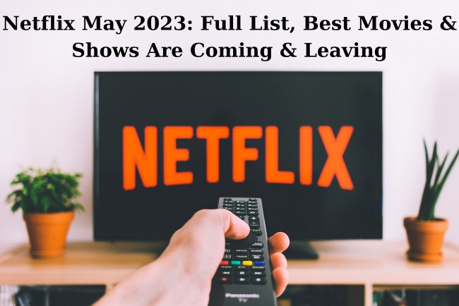 Netflix May 2023: Full List, Best Movies & Shows Are Coming and Leaving