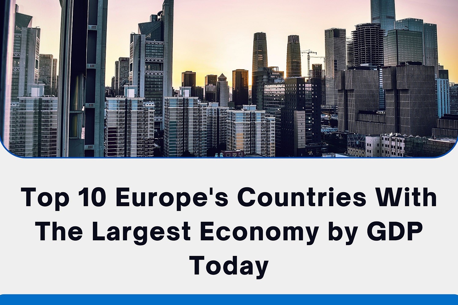 Top 10 Europe's Countries With The Largest Economy by GDP Today