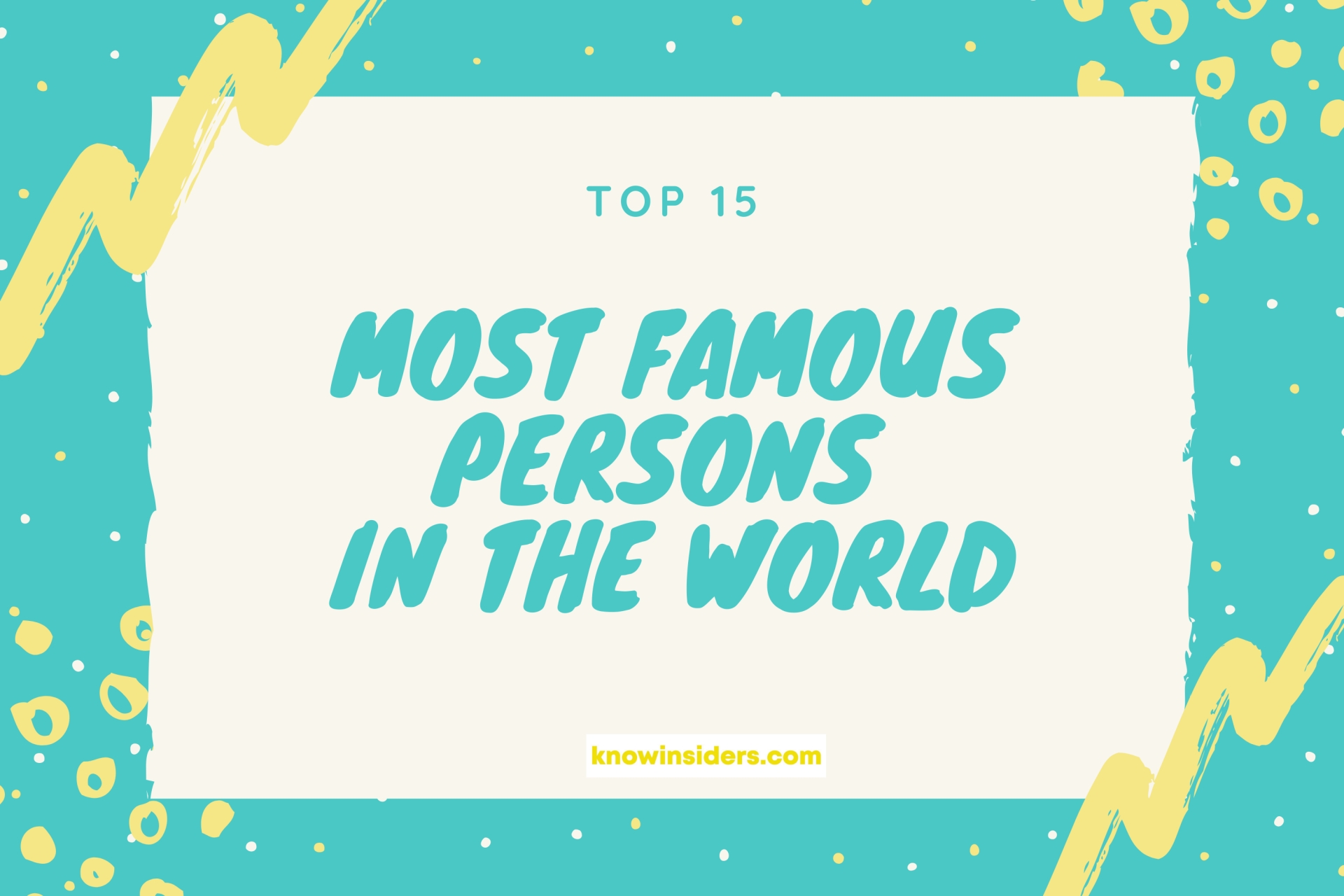Top 15 Most Famous Persons In The World Right Now