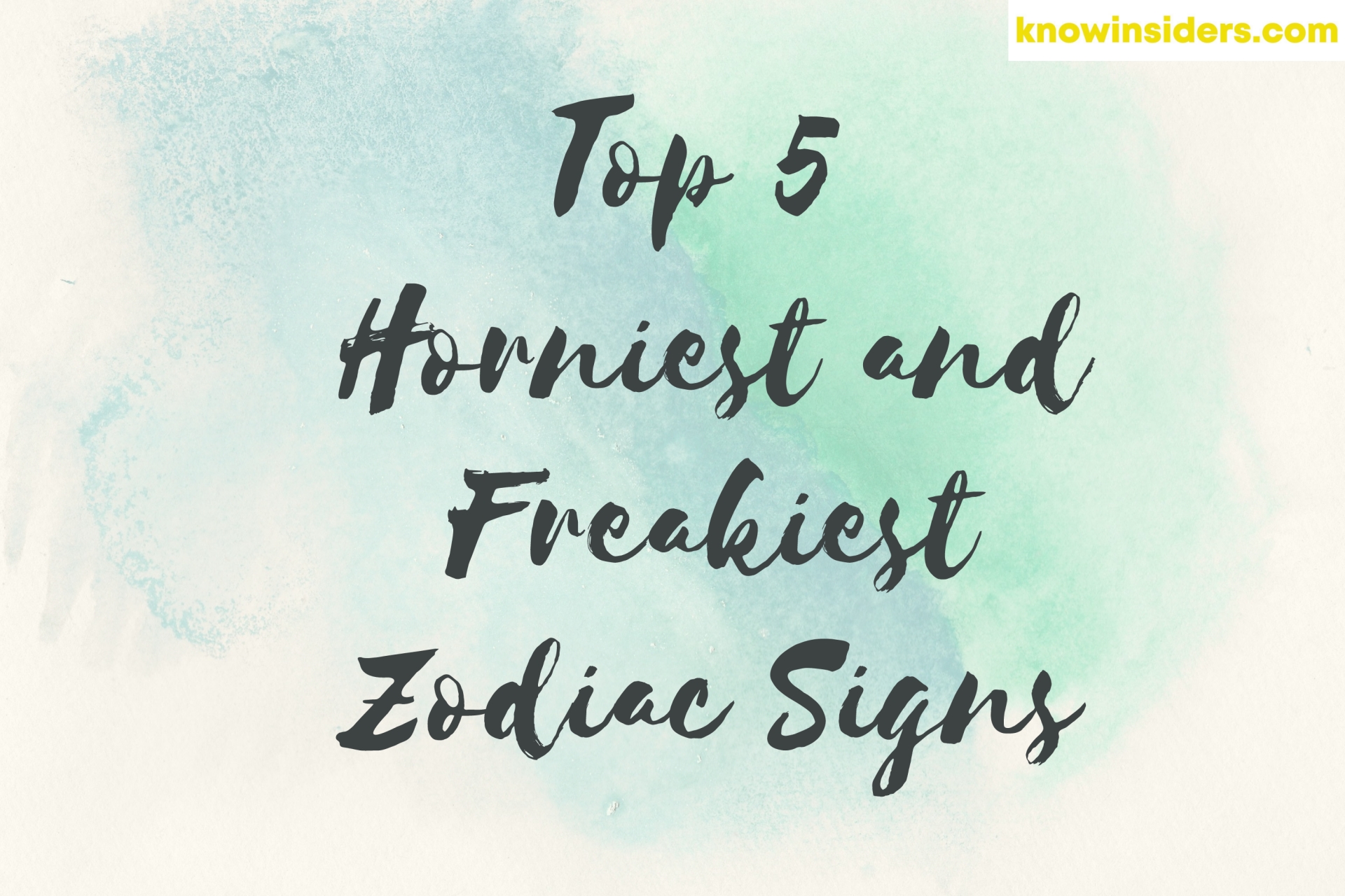 Top 5 Horniest And Freakiest Zodiac Signs