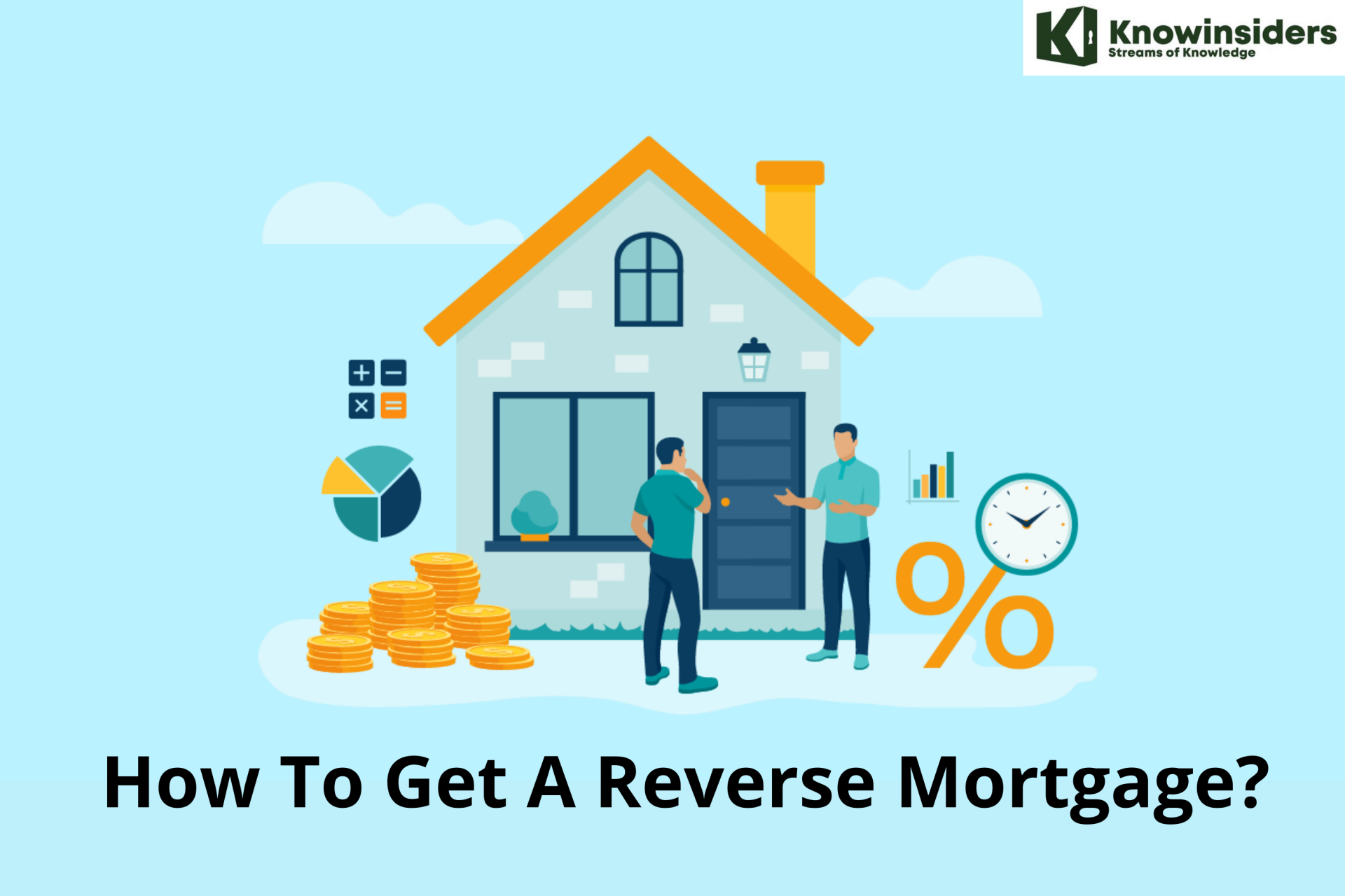 How To Get A Reverse Mortgage and How Much Can I Borrow?