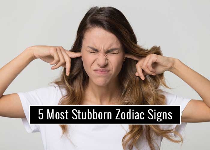 Top 5 Stubborn as Hell Zodiac Signs You Never Want to Have a Row with!