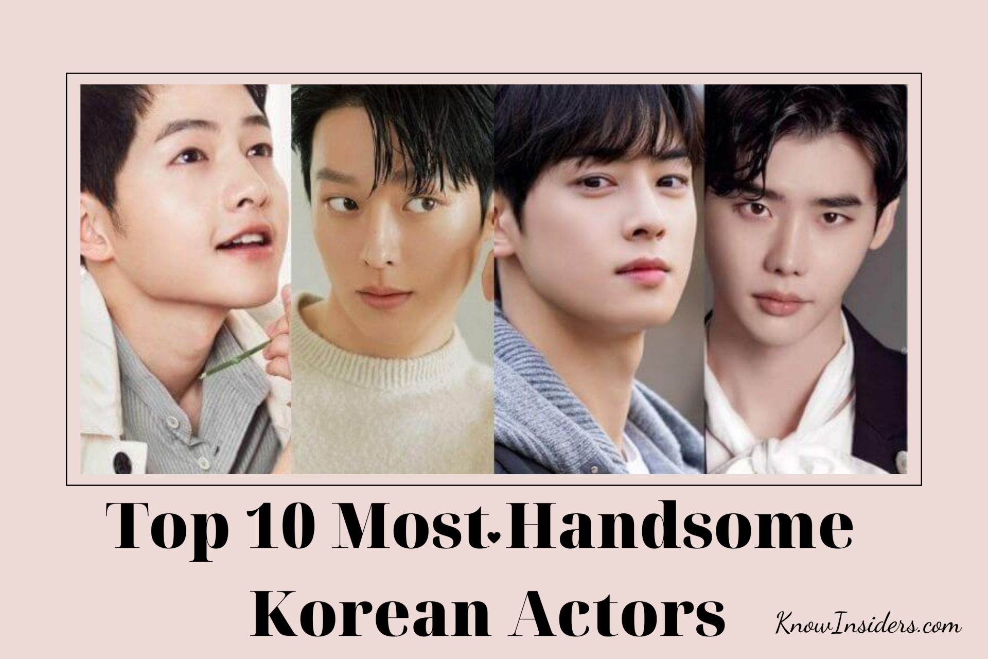 Top 10 Most Handsome Korean Actors - Updated