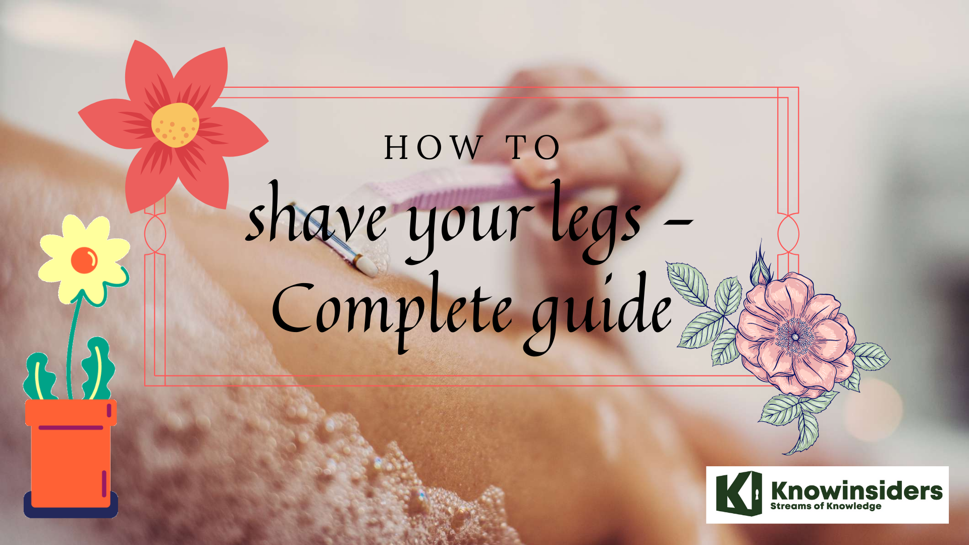 How To Shave Your Legs: Guide with 9 Simple Steps