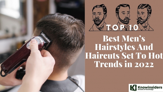 Top 10 Best Men’s Hairstyles & Haircuts Set To Hot Trends in 2022