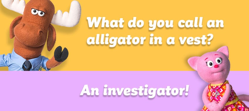 What do you call an alligator in a vest? An Investigator!
