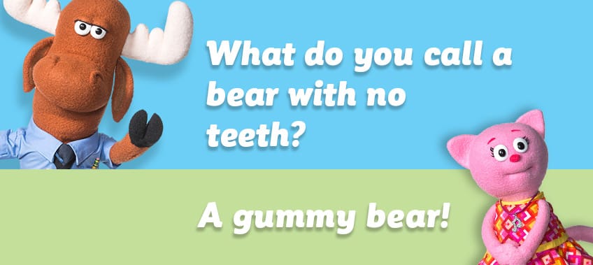 What do you call a bear with no teeth?  A gummy bear!